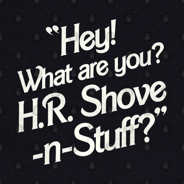 Hey! What Are You? H.R. Shove-N-Stuff? by darklordpug